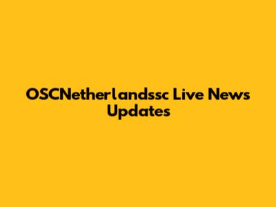 OSCNetherlandssc Live News Updates