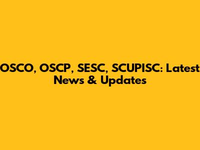 OSCO, OSCP, SESC, SCUPISC: Latest News & Updates