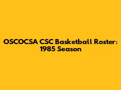 OSCOCSA CSC Basketball Roster: 1985 Season