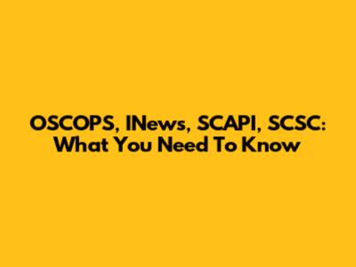 OSCOPS, INews, SCAPI, SCSC: What You Need To Know