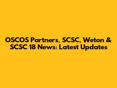 OSCOS Partners, SCSC, Weton & SCSC 18 News: Latest Updates