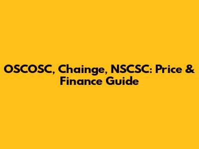 OSCOSC, Chainge, NSCSC: Price & Finance Guide