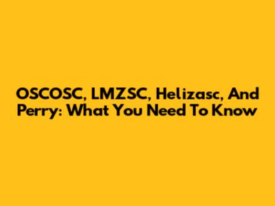 OSCOSC, LMZSC, Helizasc, And Perry: What You Need To Know