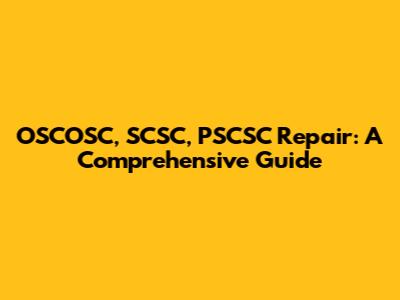 OSCOSC, SCSC, PSCSC Repair: A Comprehensive Guide