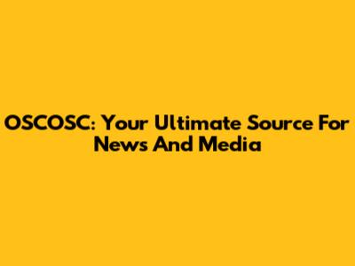 OSCOSC: Your Ultimate Source For News And Media