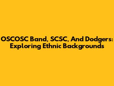 OSCOSC Band, SCSC, And Dodgers: Exploring Ethnic Backgrounds