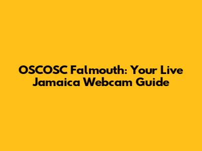 OSCOSC Falmouth: Your Live Jamaica Webcam Guide