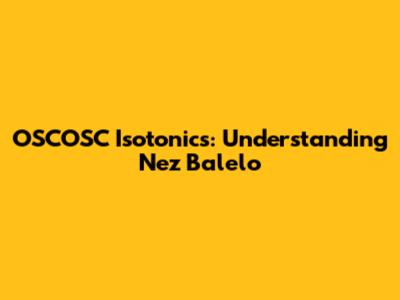 OSCOSC Isotonics: Understanding Nez Balelo