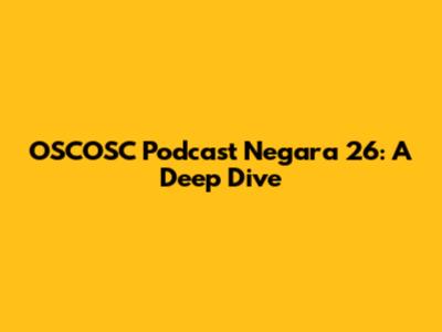 OSCOSC Podcast Negara 26: A Deep Dive
