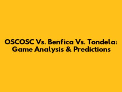 OSCOSC Vs. Benfica Vs. Tondela: Game Analysis & Predictions