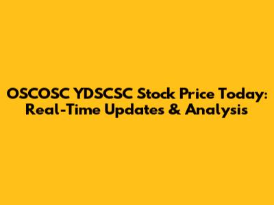 OSCOSC YDSCSC Stock Price Today: Real-Time Updates & Analysis