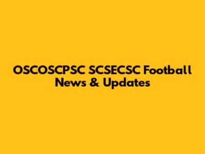 OSCOSCPSC SCSECSC Football News & Updates