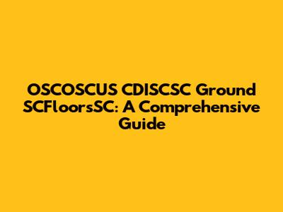 OSCOSCUS CDISCSC Ground SCFloorsSC: A Comprehensive Guide