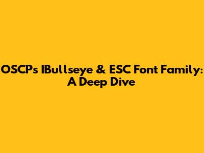 OSCP's IBullseye & ESC Font Family: A Deep Dive