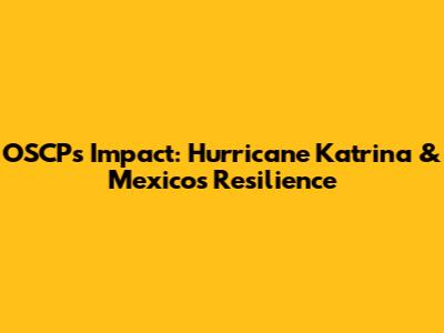 OSCP's Impact: Hurricane Katrina & Mexico's Resilience
