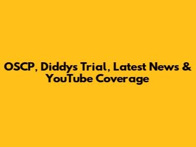OSCP, Diddy's Trial, Latest News & YouTube Coverage