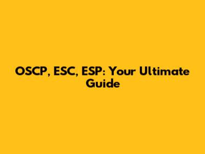 OSCP, ESC, ESP: Your Ultimate Guide