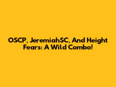 OSCP, JeremiahSC, And Height Fears: A Wild Combo!