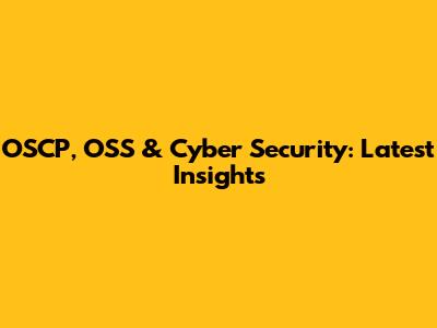 OSCP, OSS & Cyber Security: Latest Insights