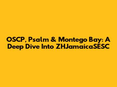 OSCP, Psalm & Montego Bay: A Deep Dive Into ZHJamaicaSESC