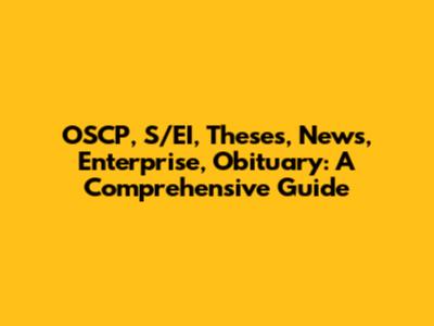 OSCP, S/EI, Theses, News, Enterprise, Obituary: A Comprehensive Guide