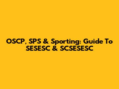 OSCP, SPS & Sporting: Guide To SESESC & SCSESESC