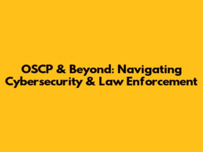 OSCP & Beyond: Navigating Cybersecurity & Law Enforcement