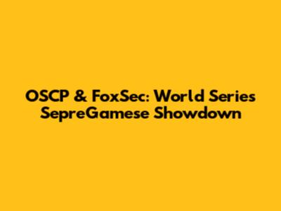 OSCP & FoxSec: World Series SepreGamese Showdown
