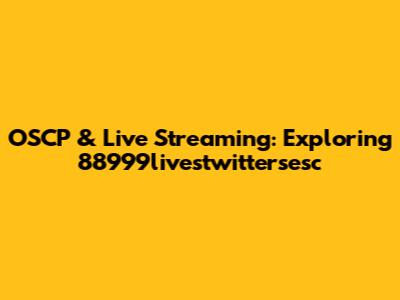 OSCP & Live Streaming: Exploring 88999livestwittersesc