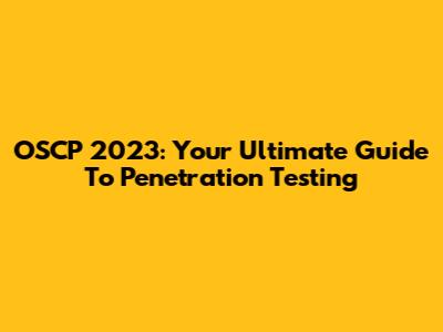 OSCP 2023: Your Ultimate Guide To Penetration Testing