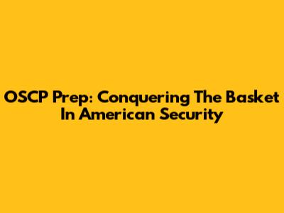 OSCP Prep: Conquering The Basket In American Security