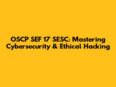 OSCP SEF 17 SESC: Mastering Cybersecurity & Ethical Hacking