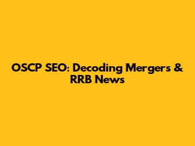 OSCP SEO: Decoding Mergers & RRB News