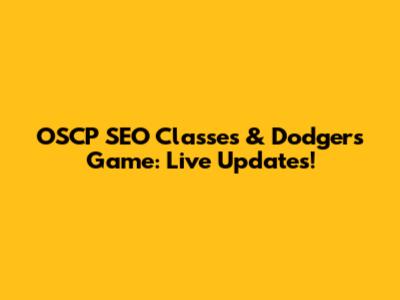 OSCP SEO Classes & Dodgers Game: Live Updates!