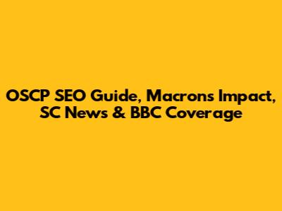 OSCP SEO Guide, Macron's Impact, SC News & BBC Coverage