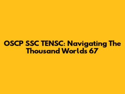 OSCP SSC TENSC: Navigating The Thousand Worlds 67