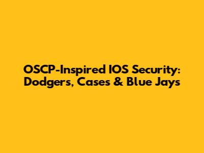 OSCP-Inspired IOS Security: Dodgers, Cases & Blue Jays