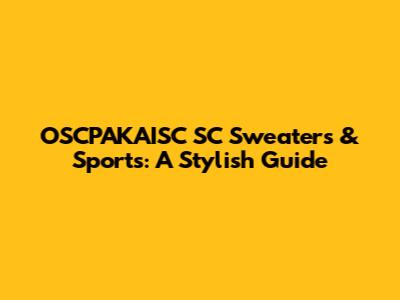 OSCPAKAISC SC Sweaters & Sports: A Stylish Guide