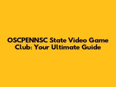 OSCPENNSC State Video Game Club: Your Ultimate Guide