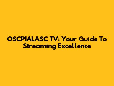 OSCPIALASC TV: Your Guide To Streaming Excellence