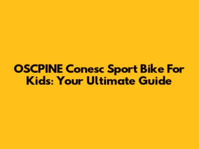 OSCPINE Conesc Sport Bike For Kids: Your Ultimate Guide