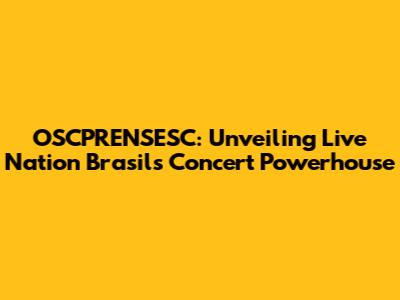 OSCPRENSESC: Unveiling Live Nation Brasil's Concert Powerhouse