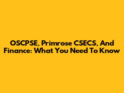 OSCPSE, Primrose CSECS, And Finance: What You Need To Know