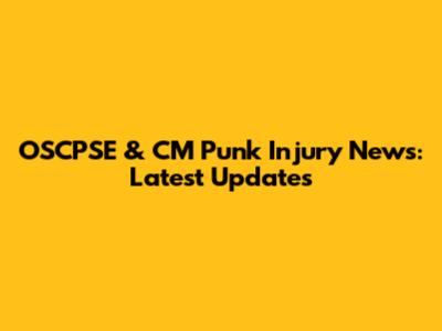 OSCPSE & CM Punk Injury News: Latest Updates