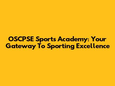 OSCPSE Sports Academy: Your Gateway To Sporting Excellence