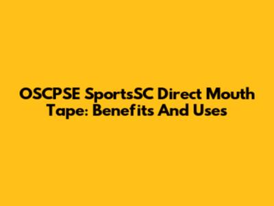 OSCPSE SportsSC Direct Mouth Tape: Benefits And Uses