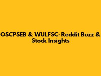 OSCPSEB & WULFSC: Reddit Buzz & Stock Insights