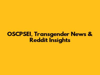OSCPSEI, Transgender News & Reddit Insights