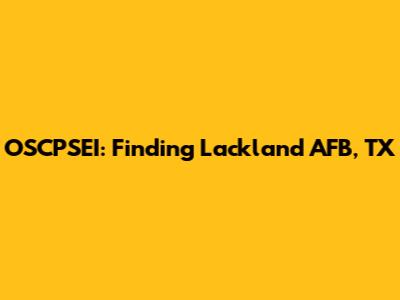 OSCPSEI: Finding Lackland AFB, TX