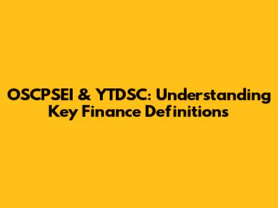 OSCPSEI & YTDSC: Understanding Key Finance Definitions